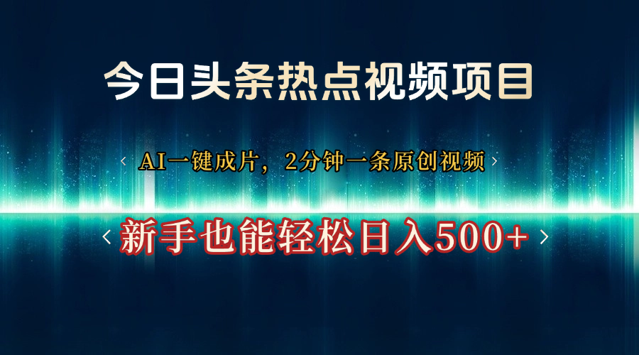 今日头条热点视频项目， AI一键成片，2分钟一条原创视频，新手也能轻松日入500+搞钱吧-网创项目资源站-副业项目-创业项目-搞钱项目搞钱吧