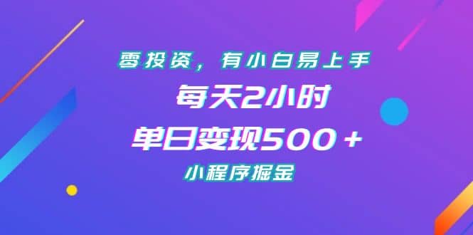 零投资，有小白易上手，每天2小时，单日变现500＋，小程序掘金搞钱吧-网创项目资源站-副业项目-创业项目-搞钱项目搞钱吧