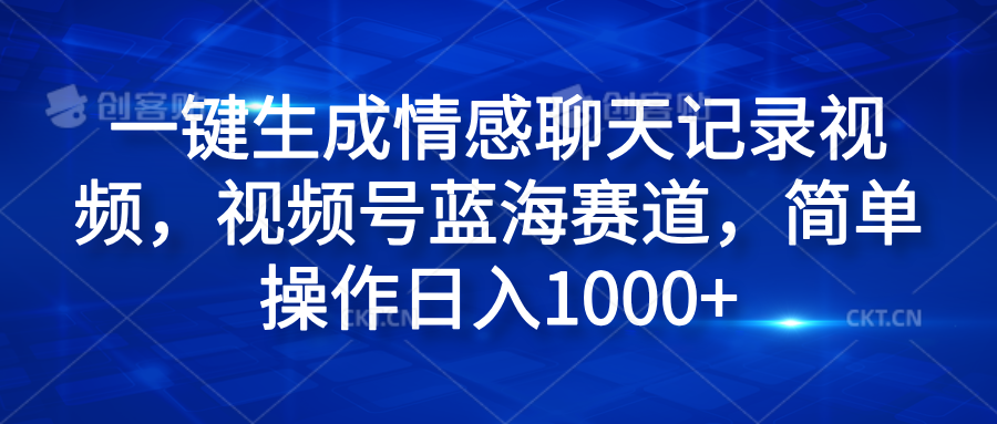 一键生成情感聊天记录视频，视频号蓝海赛道，简单操作日入1000+搞钱吧-网创项目资源站-副业项目-创业项目-搞钱项目搞钱吧