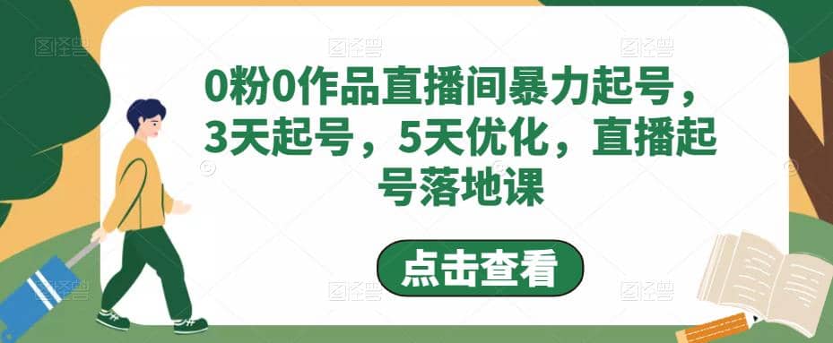 0粉0作品直播间暴力起号，3天起号，5天优化，直播起号落地课搞钱吧-网创项目资源站-副业项目-创业项目-搞钱项目搞钱吧