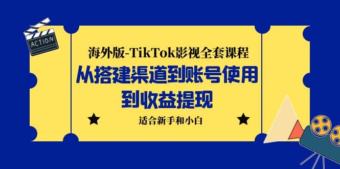 海外版-TikTok影视全套课程：从搭建渠道到账号使用到收益提现 小白可操作搞钱吧-网创项目资源站-副业项目-创业项目-搞钱项目搞钱吧