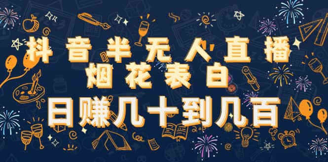 抖音半无人直播烟花表白（教程+视频模板素材）搞钱吧-网创项目资源站-副业项目-创业项目-搞钱项目搞钱吧