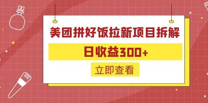 外面收费260的美团拼好饭拉新项目拆解：日收益300+搞钱吧-网创项目资源站-副业项目-创业项目-搞钱项目搞钱吧