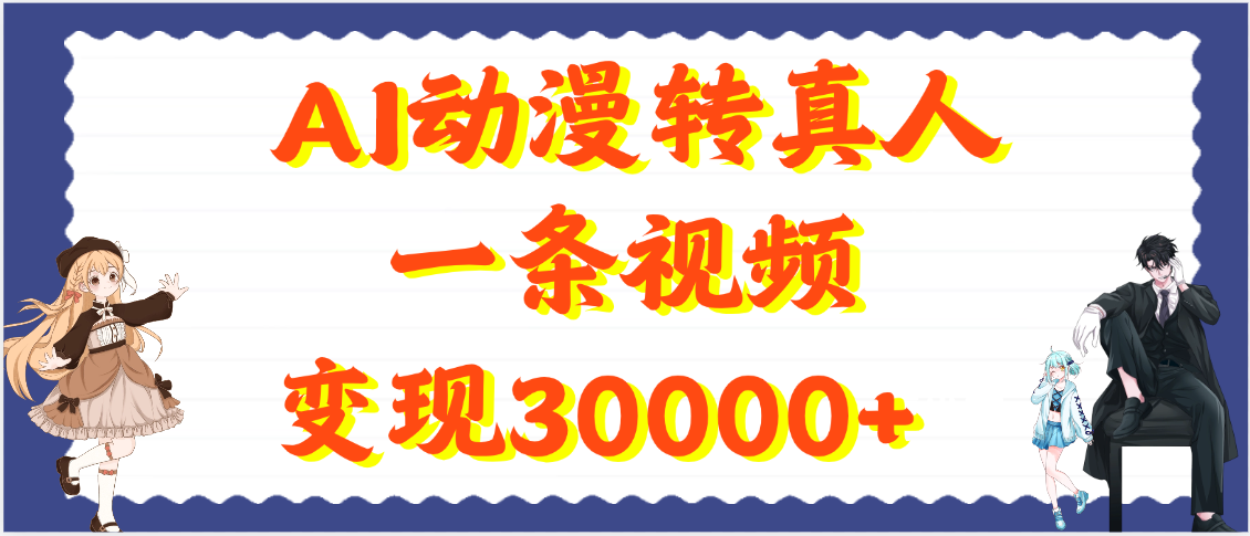 AI动漫转真人，一条视频变现30000+搞钱吧-网创项目资源站-副业项目-创业项目-搞钱项目搞钱吧