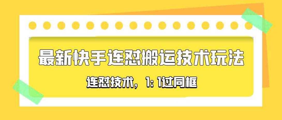 对外收费990的最新快手连怼搬运技术玩法，1:1过同框技术（4月10更新）搞钱吧-网创项目资源站-副业项目-创业项目-搞钱项目搞钱吧