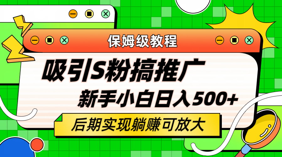 轻松引流老S批 不怕S粉一毛不拔 保姆级教程 小白照样日入500+搞钱吧-网创项目资源站-副业项目-创业项目-搞钱项目搞钱吧