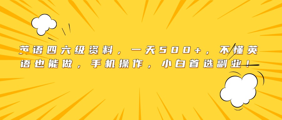 英语四六级资料，一天500+，不懂英语也能做，手机操作，小白首选副业！搞钱吧-网创项目资源站-副业项目-创业项目-搞钱项目搞钱吧