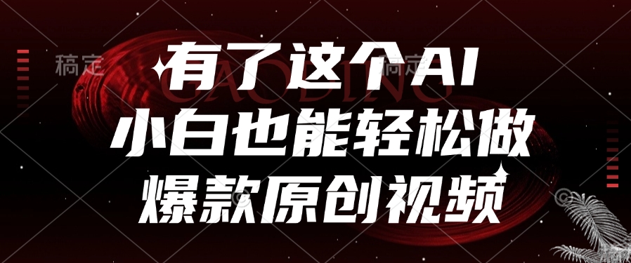 有了这个，小白也能轻松做AI爆款原创视频搞钱吧-网创项目资源站-副业项目-创业项目-搞钱项目搞钱吧