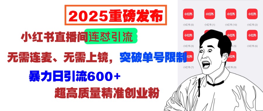 2025重磅发布：小红书直播间连怼引流，无需连麦、无需上镜，突破单号限制，暴力日引流600+超高质量精准创业粉搞钱吧-网创项目资源站-副业项目-创业项目-搞钱项目搞钱吧