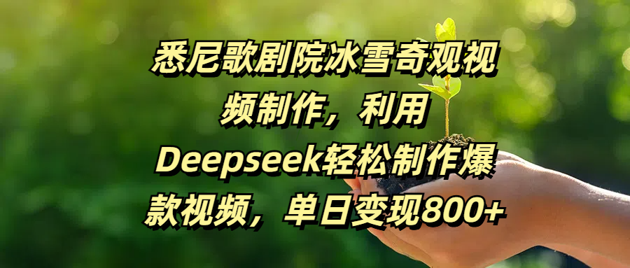 悉尼歌剧院冰雪奇观视频制作，利用Deepseek轻松制作爆款视频，单日变现800+搞钱吧-网创项目资源站-副业项目-创业项目-搞钱项目搞钱吧