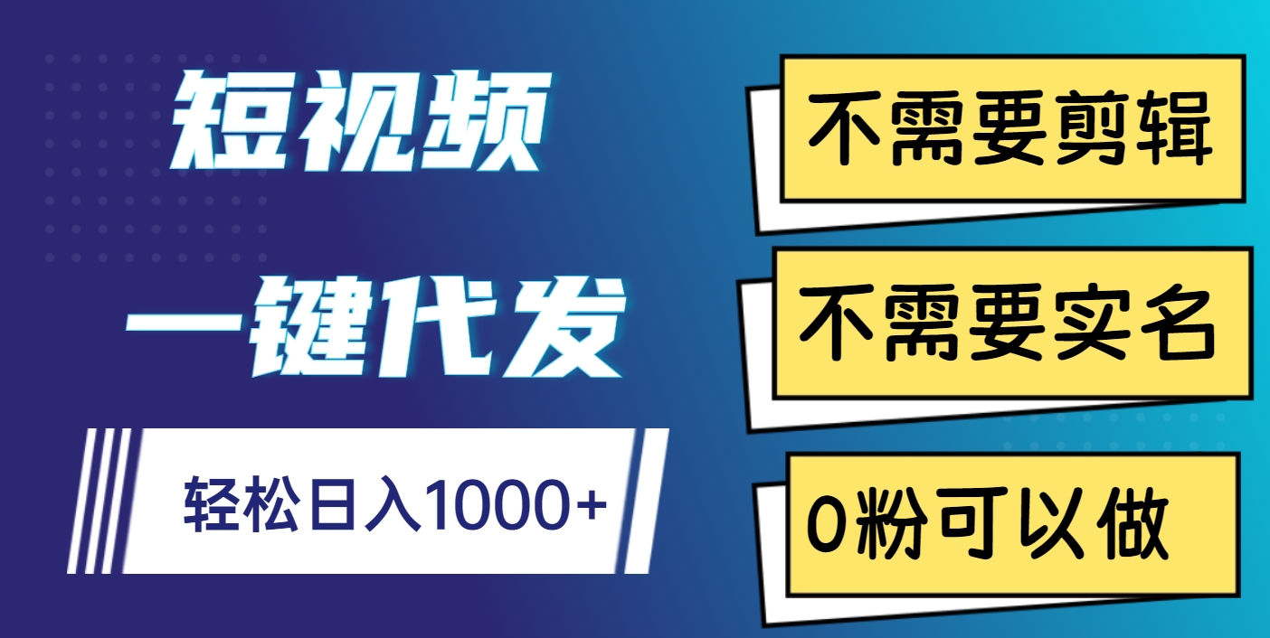 短视频一键代发，不需要剪辑，不需要实名，0粉可以做，轻松日入1000+搞钱吧-网创项目资源站-副业项目-创业项目-搞钱项目搞钱吧