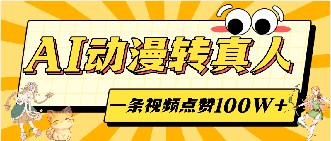 AI动漫转真人，一条视频点赞100W+，单日变现2000+搞钱吧-网创项目资源站-副业项目-创业项目-搞钱项目搞钱吧