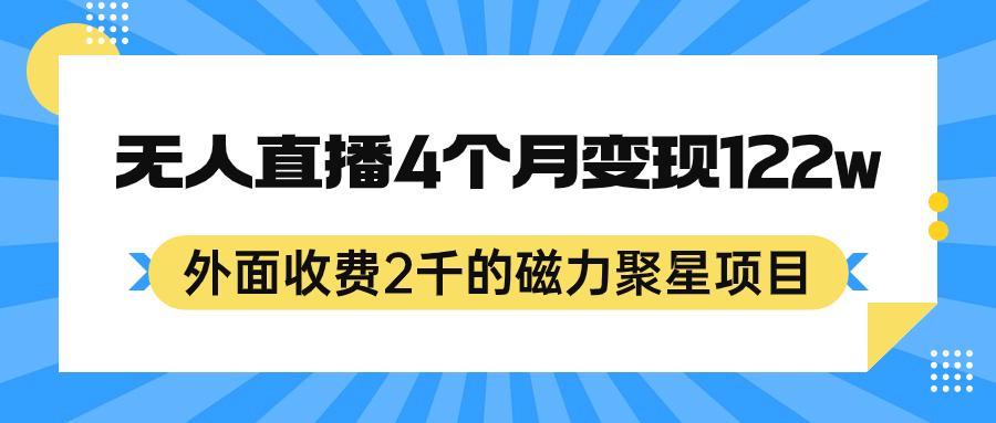 外面收费2千的磁力聚星项目，24小时无人直播，4个月变现122w，可矩阵操作搞钱吧-网创项目资源站-副业项目-创业项目-搞钱项目搞钱吧