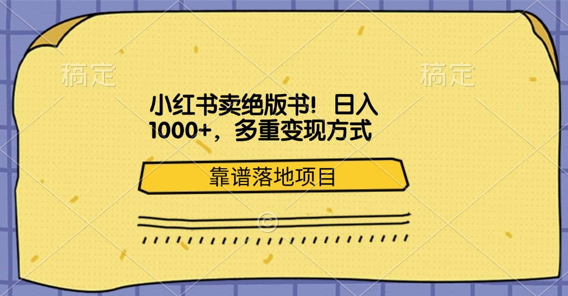 小红书卖绝版书！日入1000+，多重变现方式，靠谱落地项目搞钱吧-网创项目资源站-副业项目-创业项目-搞钱项目搞钱吧