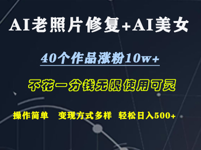 AI老照片修复+AI美女玩发  40个作品涨粉10w+  不花一分钱使用可灵  操作简单  变现方式多样话   轻松日去500+搞钱吧-网创项目资源站-副业项目-创业项目-搞钱项目搞钱吧