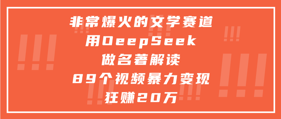 非常爆火的文学赛道,用deepseek做名著解读, 89个视频暴力变现狂赚20万搞钱吧-网创项目资源站-副业项目-创业项目-搞钱项目搞钱吧