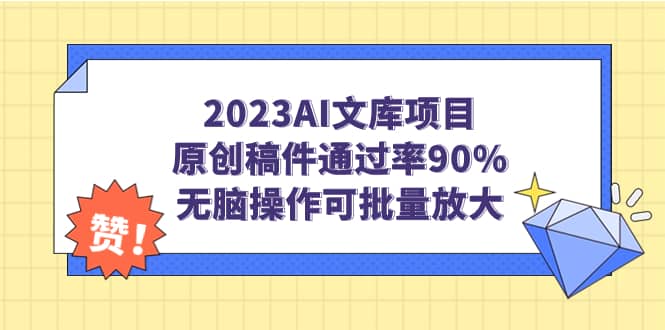2023AI文库项目，原创稿件通过率90%，无脑操作可批量放大搞钱吧-网创项目资源站-副业项目-创业项目-搞钱项目搞钱吧