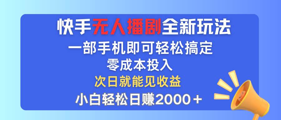 快手无人播剧全新玩法，一部手机就可以轻松搞定，零成本投入，小白轻松…搞钱吧-网创项目资源站-副业项目-创业项目-搞钱项目搞钱吧