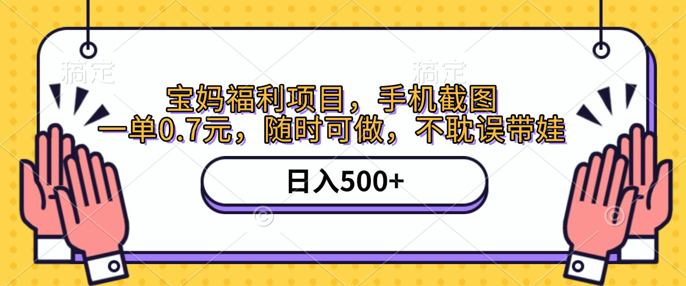 手机截图，宝妈福利项目，一单0.7元，随时可做，不耽误带娃，日入500+搞钱吧-网创项目资源站-副业项目-创业项目-搞钱项目搞钱吧
