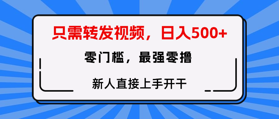 只需要转发视频，0门槛，0投入，新人小白直接上手开干搞钱吧-网创项目资源站-副业项目-创业项目-搞钱项目搞钱吧