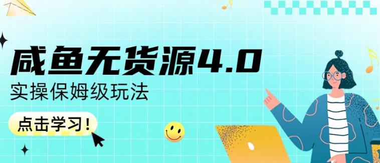 咸鱼无货源4.0实操保姆级玩法，适合新手小白搞钱吧-网创项目资源站-副业项目-创业项目-搞钱项目搞钱吧