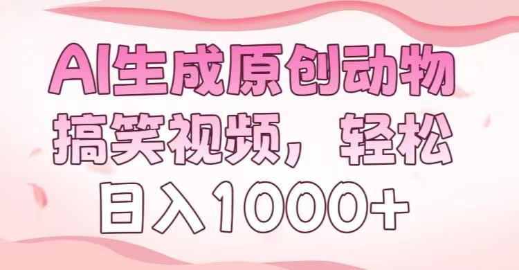 AI生成原创动物搞笑视频，轻松日入1000+搞钱吧-网创项目资源站-副业项目-创业项目-搞钱项目搞钱吧