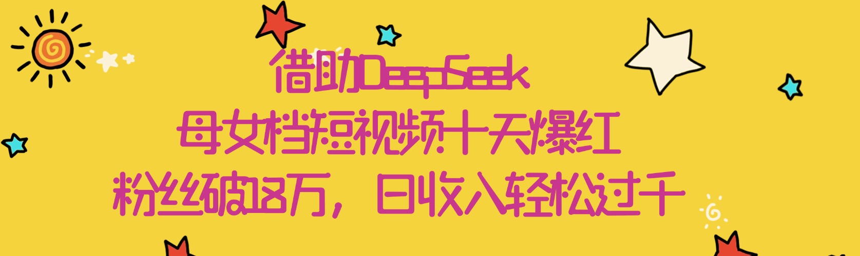 借助DeepSeek，母女档短视频十天爆红，粉丝破18万，日收入轻松过千搞钱吧-网创项目资源站-副业项目-创业项目-搞钱项目搞钱吧