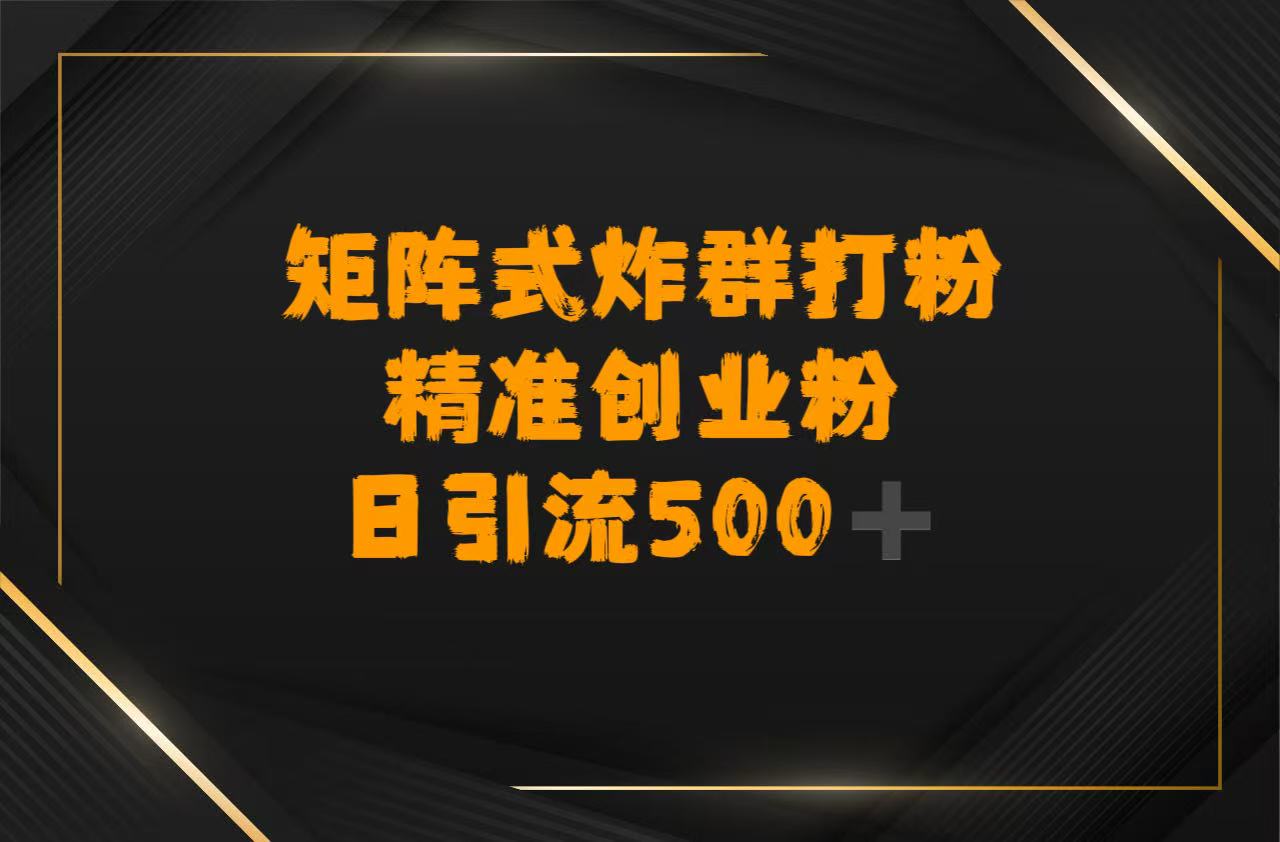 矩阵炸群打粉，日引流500➕精准创业粉搞钱吧-网创项目资源站-副业项目-创业项目-搞钱项目搞钱吧