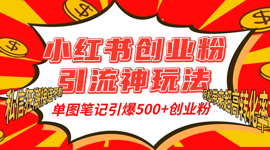 小红书创业粉引流神玩法，单图笔记引爆500+精准创业粉丝，私信狂潮接连不断，单条笔记轻松带来超高转化率！搞钱吧-网创项目资源站-副业项目-创业项目-搞钱项目搞钱吧