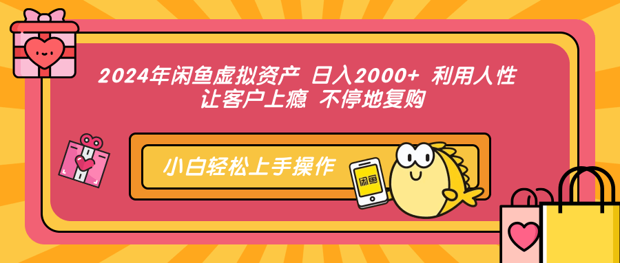 2024年闲鱼虚拟资产，日入2000+ 利用人性 让客户上瘾 不停地复购搞钱吧-网创项目资源站-副业项目-创业项目-搞钱项目搞钱吧