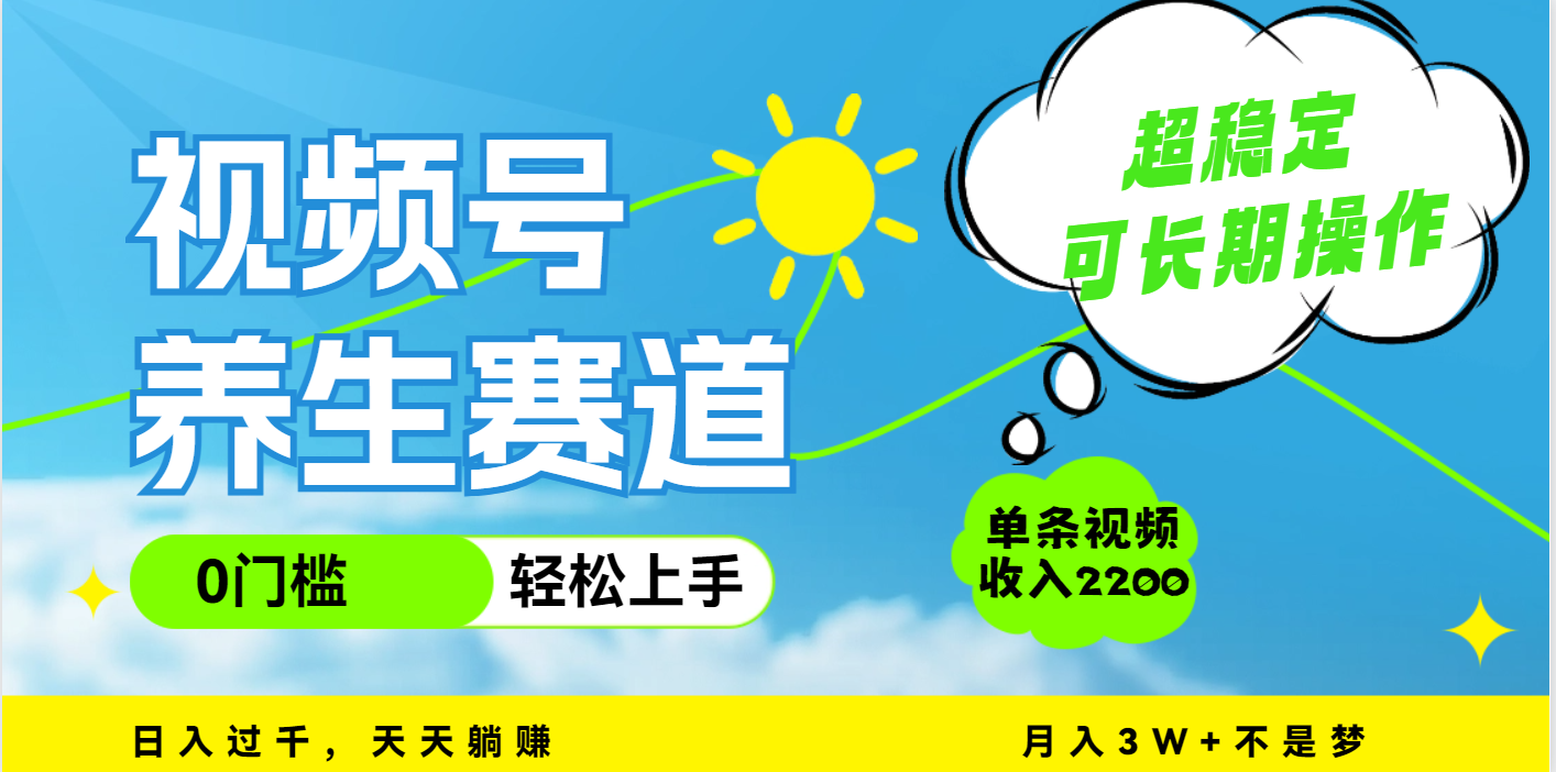 视频号养生赛道，一条视频2200，超简单，长期稳定可做，月入3w+不是梦搞钱吧-网创项目资源站-副业项目-创业项目-搞钱项目搞钱吧