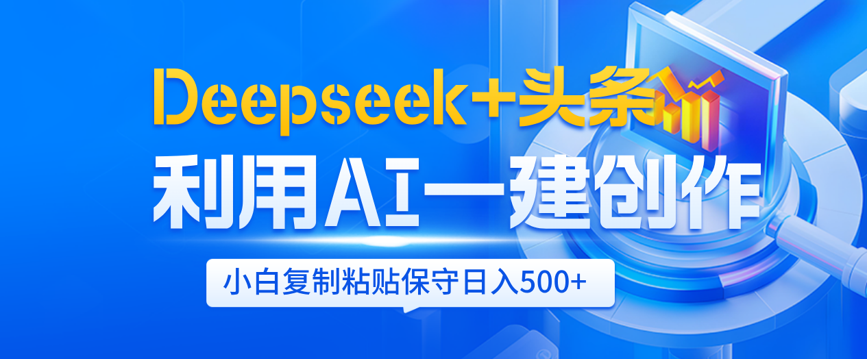 Deepseek+头条   利用AI辅助一键创作文章，小白轻松上手，只需复制粘贴保守日入500+搞钱吧-网创项目资源站-副业项目-创业项目-搞钱项目搞钱吧