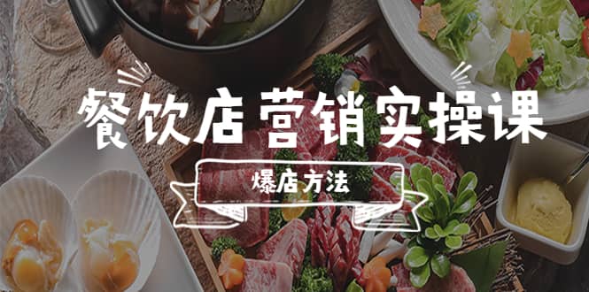 餐饮店营销实操课，省钱撬流量方法，爆店方法，小白能立刻上手的课搞钱吧-网创项目资源站-副业项目-创业项目-搞钱项目搞钱吧