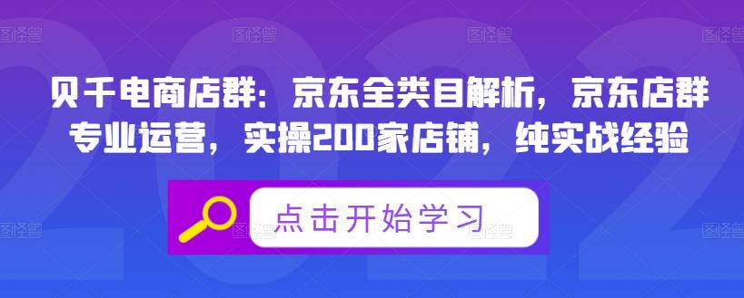 贝千电商店群：京东全类目解析，京东店群专业运营，实操200家店铺，纯实战经验搞钱吧-网创项目资源站-副业项目-创业项目-搞钱项目搞钱吧