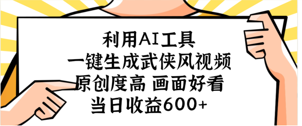 利用AI工具，一键生成武侠风视频，原创度高画面又好看，当日收益600+搞钱吧-网创项目资源站-副业项目-创业项目-搞钱项目搞钱吧