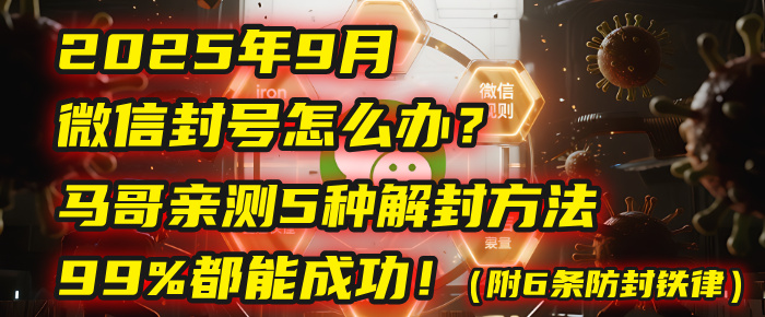 2025年9月微信封号怎么办？马哥亲测5种解封方法，99%都能成功！（附6条防封铁律）搞钱吧-网创项目资源站-副业项目-创业项目-搞钱项目搞钱吧
