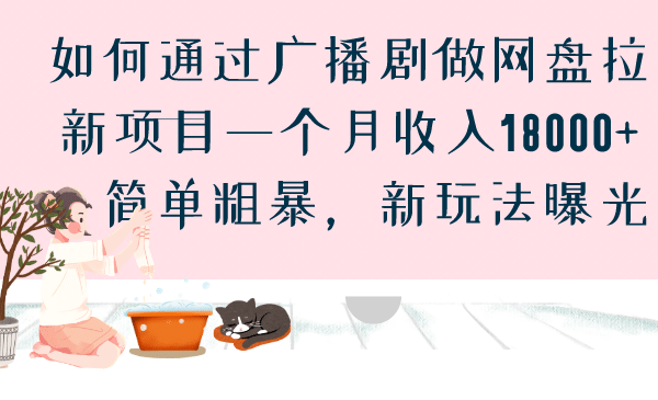如何通过广播剧做网盘拉新项目一个月收入18000+，简单粗暴，新玩法曝光搞钱吧-网创项目资源站-副业项目-创业项目-搞钱项目搞钱吧