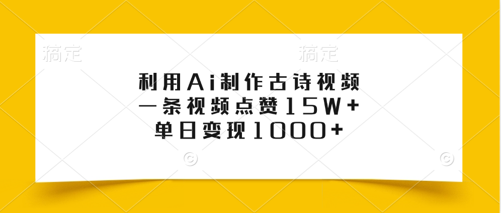 利用Ai制作古诗视频，一条视频点赞15W+，单日变现1000+搞钱吧-网创项目资源站-副业项目-创业项目-搞钱项目搞钱吧