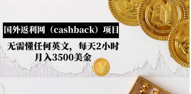 国外返利网（cashback）项目：无需懂任何英文，每天2小时，月入3500美元搞钱吧-网创项目资源站-副业项目-创业项目-搞钱项目搞钱吧