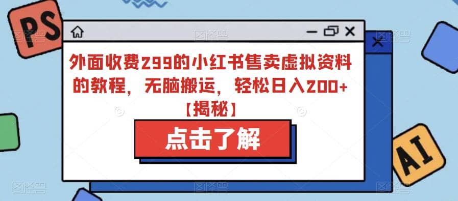 外面收费299的小红书售卖虚拟资料的教程，无脑搬运，轻松日入200+【揭秘】搞钱吧-网创项目资源站-副业项目-创业项目-搞钱项目搞钱吧