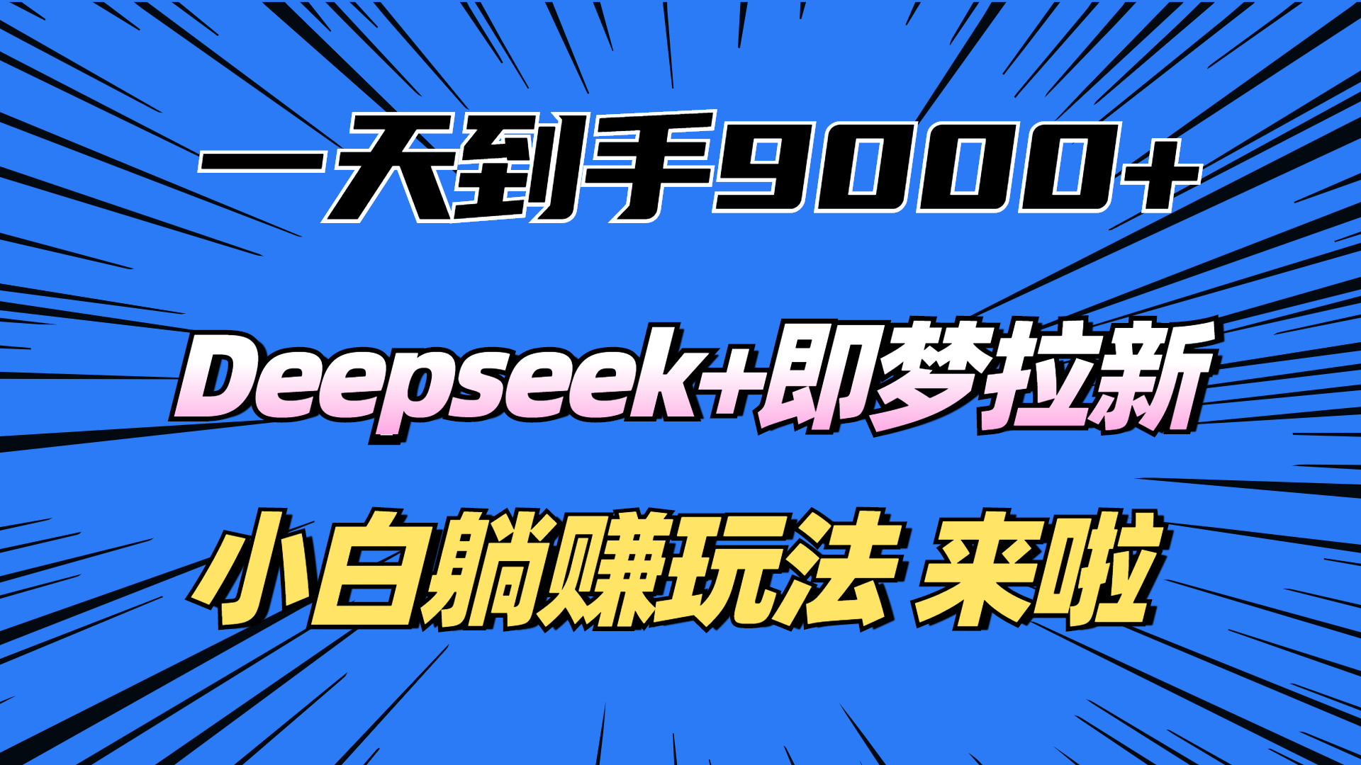 一天到手9000加，deepseek+即梦拉新，新手躺赚攻略，来啦！搞钱吧-网创项目资源站-副业项目-创业项目-搞钱项目搞钱吧