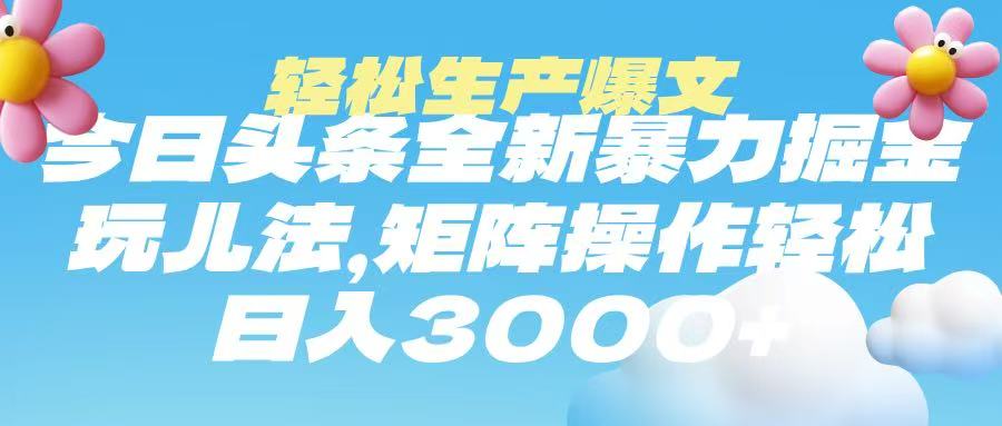 今日头条暴力掘金玩法，轻松生产爆文，可矩阵操作，日入3000➕搞钱吧-网创项目资源站-副业项目-创业项目-搞钱项目搞钱吧
