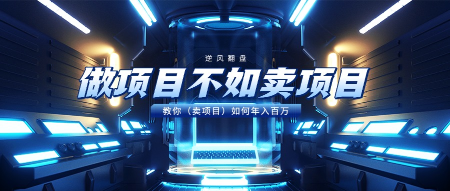 做项目不如卖项目，教你（卖项目）如何年入百万搞钱吧-网创项目资源站-副业项目-创业项目-搞钱项目搞钱吧