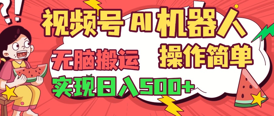 视频号AI机器人，无脑操作操作简单轻松实现日入500+搞钱吧-网创项目资源站-副业项目-创业项目-搞钱项目搞钱吧