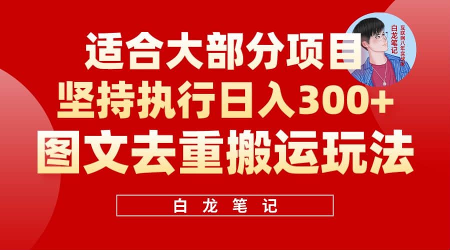 【白龙笔记】图文去重搬运玩法，坚持执行日入300+，适合大部分项目（附带去重参数）搞钱吧-网创项目资源站-副业项目-创业项目-搞钱项目搞钱吧