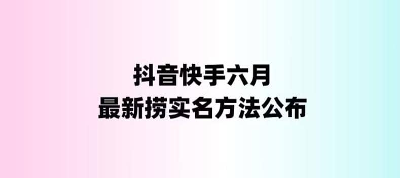 外面收费1800的最新快手抖音捞实名方法，会员自测【随时失效】搞钱吧-网创项目资源站-副业项目-创业项目-搞钱项目搞钱吧