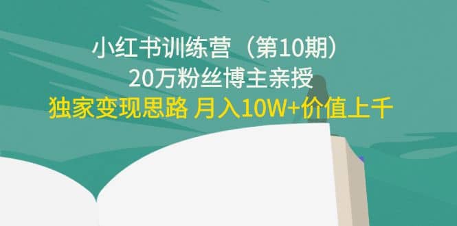 小红书训练营（第10期）20万粉丝博主亲授：独家变现思路搞钱吧-网创项目资源站-副业项目-创业项目-搞钱项目搞钱吧