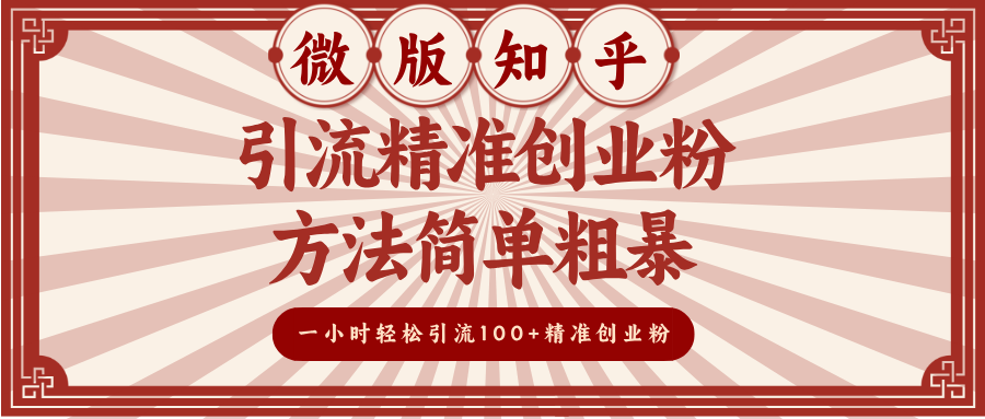 微版知乎引流精准创业粉，方法简单粗暴，一小时轻松引流100+精准创业粉搞钱吧-网创项目资源站-副业项目-创业项目-搞钱项目搞钱吧