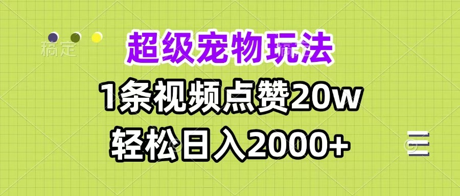 超级宠物视频玩法，1条视频点赞20w，轻松日入2000+搞钱吧-网创项目资源站-副业项目-创业项目-搞钱项目搞钱吧