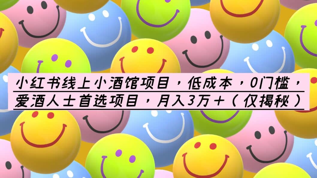 小红书线上小酒馆项目，低成本，0门槛，爱酒人士首选项目，月入3万＋搞钱吧-网创项目资源站-副业项目-创业项目-搞钱项目搞钱吧